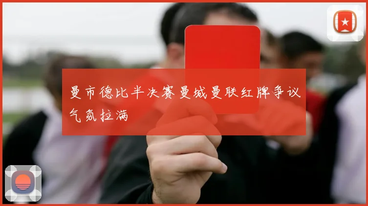 曼市德比半决赛曼城曼联红牌争议气氛拉满