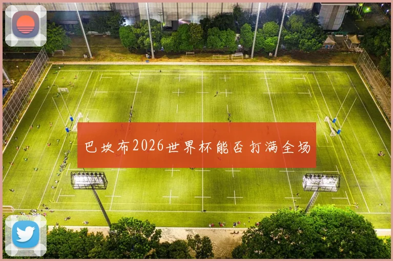 巴坎布2026世界杯能否打满全场