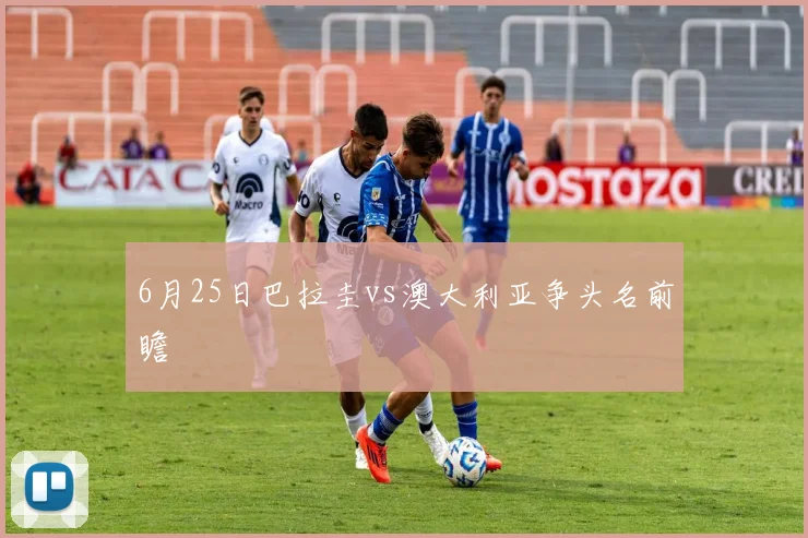 6月25日巴拉圭vs澳大利亚争头名前瞻