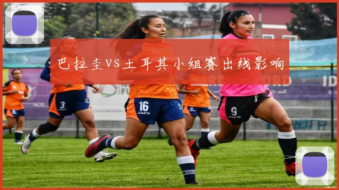 巴拉圭vs土耳其小组赛出线影响