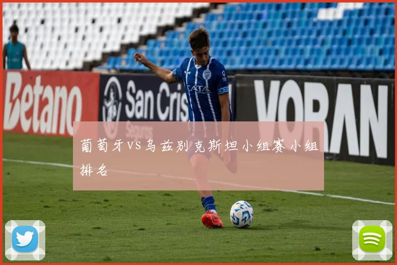 葡萄牙vs乌兹别克斯坦小组赛小组排名
