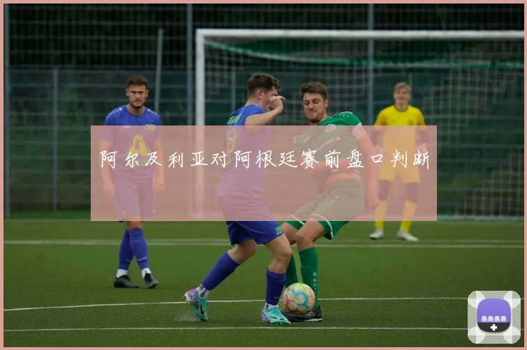 阿尔及利亚对阿根廷赛前盘口判断