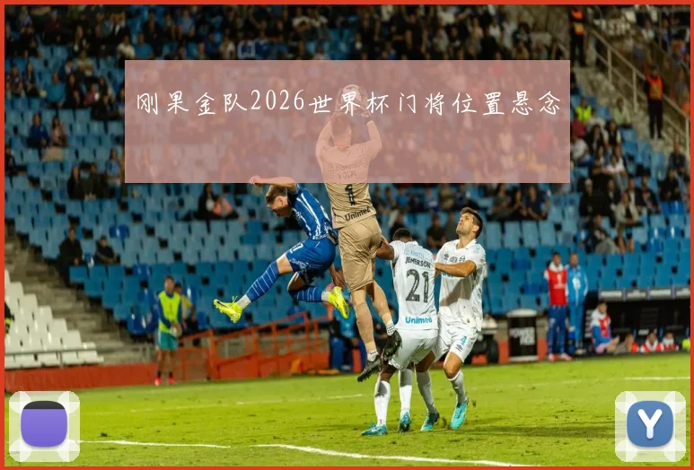 刚果金队2026世界杯门将位置悬念